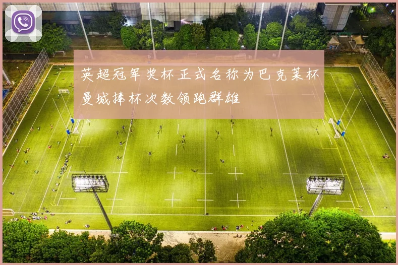 英超冠军奖杯正式名称为巴克莱杯曼城捧杯次数领跑群雄