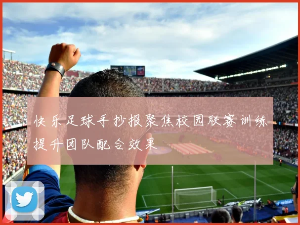 快乐足球手抄报聚焦校园联赛训练提升团队配合效果