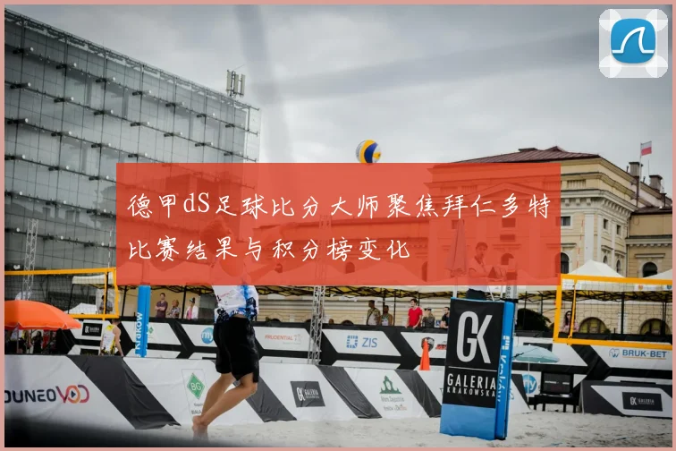 德甲dS足球比分大师聚焦拜仁多特比赛结果与积分榜变化