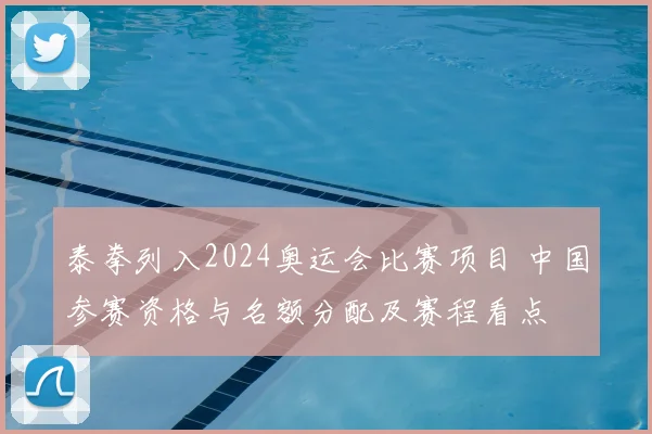 泰拳列入2024奥运会比赛项目 中国参赛资格与名额分配及赛程看点
