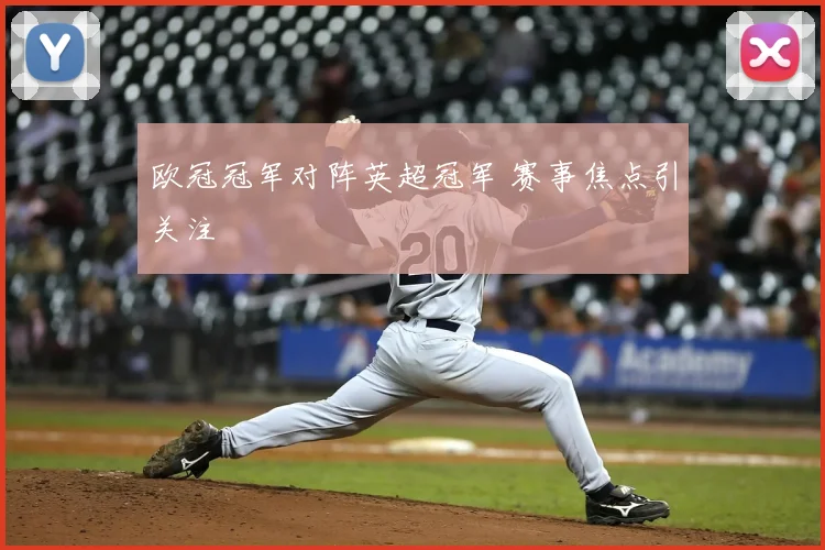 欧冠冠军对阵英超冠军 赛事焦点引关注