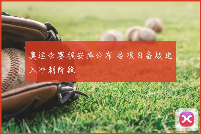 奥运会赛程安排公布 各项目备战进入冲刺阶段